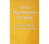 Gold Manifesting Journal: Unlock the Power of Intentions and Abundance