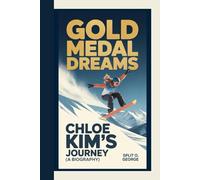 GOLD MEDAL DREAMS: Chloe Kim’s Journey (A Biography)