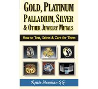 Gold, Platinum, Palladium, Silver & Other Jewelry Metals: How to Test, Select & Care for Them