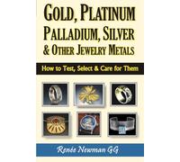 Gold, Platinum, Palladium, Silver & Other Jewelry Metals: How to Test, Select & Care for Them