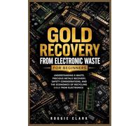 Gold Recovery From Electronic Waste For Beginners: Understanding E-Waste, Precious Metals Recovery, Safety Considerations, and the Economics of Recycling Gold From Electronics