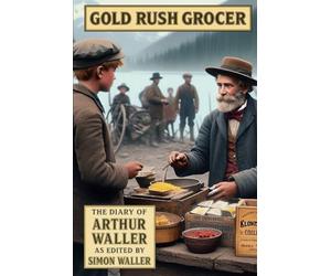 Gold Rush Grocer: Extracts from the original Klondike diary written by Arthur Waller