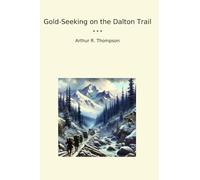 Gold-Seeking on the Dalton Trail (Classic Books)