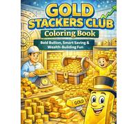 Gold Stackers Club Coloring Book: Bold Bullion, Smart Saving & Wealth-Building Fun: 50 Powerful Gold Stacking Scenes Featuring Bullion Bars, Vaults, ... Illustrations for Kids and Adults
