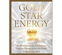 GOLD STAR ENERGY: 60 Affirmations for Confidence, Positive Energy & Anxiety Relief - Daily Motivation to Build Self-Love and Transform Your Mindset”