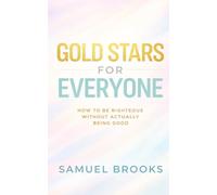 GOLD STARS FOR EVERYONE: How to Be Righteous Without Actually Being Good
