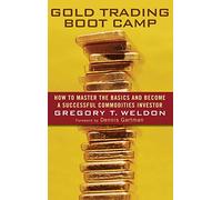 Gold Trading Boot Camp: How To Master the Basics and Become a Successful Commodities Investor