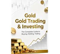 Gold Trading & Investing: The Complete Guide to Buying, Holding, Trading, and Profiting from Gold in the Forex World