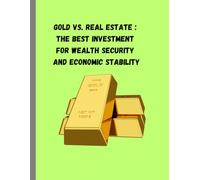 Gold vs. Real Estate : The Best Investment for Wealth Security and Economic Stability: Gold vs. Real Estate