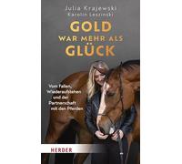 Gold war mehr als Glück: Vom Fallen, Wiederaufstehen und der Partnerschaft mit den Pferden
