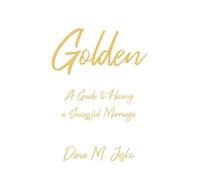 Golden: A Guide to Having a Successful Marriage