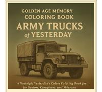 Golden Age Memory Coloring Book - Army Trucks of Yesterday: A Nostalgic Yesterday’s Colors Coloring Book for Seniors, Caregivers, and Veterans