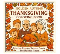 GOLDEN AUTUMN THANKSGIVING COLORING BOOK: Relaxing Pages of Leaves, Feasts, and Holiday Cheer