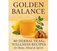 GOLDEN BALANCE: Healing Rituals, Restorative Drinks, and Reflections for Everyday Harmony