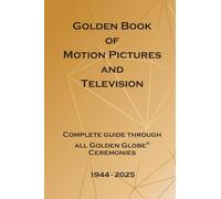 Golden Book of Motion Pictures and Television: Complete guide through all Golden Globe® Ceremonies
