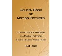 Golden Book of Motion Pictures: Complete guide through all Motion Picture Golden Globe® Ceremonies
