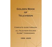 Golden Book of Television: Complete guide through all Television Golden Globe® Ceremonies