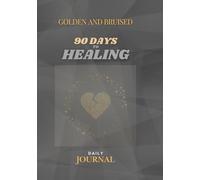 Golden & Bruised: 90 Days to Healing: A Guided Journal for Emotional Healing, Breakup Recovery, Self-Reflection, and Inner Peace