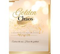 Golden Chaos: A Guided Journal for Gratitude, Emotional Release & Inner Healing