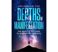 Unlocking the Depths of Manifestation: The Reality You Seek Is Already Within You