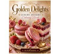 Golden Delights: A Glamorous Coloring Book Filled with Elegant Desserts and Sweet Creations