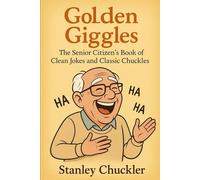 Golden Giggles: The Senior Citizen's Book of Clean Jokes and Classic Chuckles