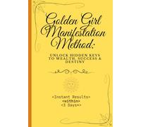 Golden Girl Manifestation Method: Unlock Hidden Keys to Wealth, Success & Destiny