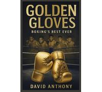 Golden Gloves: The Greatest Boxers to Ever Step into the Ring