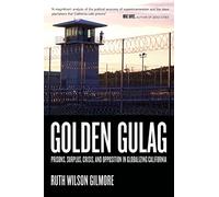 Golden Gulag: Prisons, Surplus, Crisis, and Opposition in Globalizing California: Volume 21