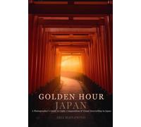 Golden Hour Japan: A Photographer’s Guide to Light, Composition & Visual Storytelling in Japan: 3