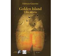 Golden Island. Una storia - Guerrini Fabricio