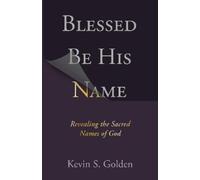 Golden Kevin Blessed Be His Name: Revealing the Sacred Names of God (Tascabile)