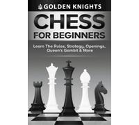 Golden Knights Chess For Beginners - Learn The Rules, Strategy, Open (Tascabile)