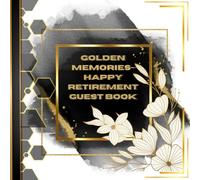 Golden Memories Happy Retirement Guest Book: A Celebrating Life Message Book for Women and Men to Sign, Share Wishes, Stories and Fondest Moments