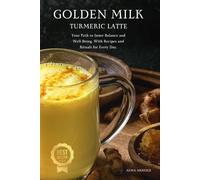 Golden milk Turmeric latte: Your path to inner balance and well-being. With recipes and rituals for every day.