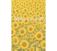 Golden moments - A sunflower journal: 120 pages for thoughts, dreams & everyday memories