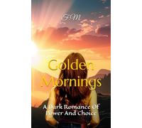 Golden Mornings: A Dark Romance Of Power And Choice