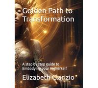 Golden Path to Transformation: A step by step guide to Embodying your Higherslf