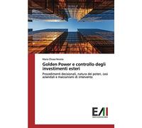 Golden Power e controllo degli investimenti esteri: Procedimenti decisionali, natura dei poteri, casi aziendali e meccanismi di intervento