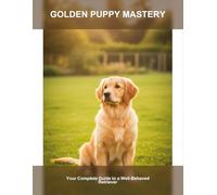 Golden Puppy Mastery: Your Complete Guide To A Well-Behaved Retriever