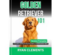 GOLDEN RETRIEVER 101: LE GUIDE COMPLET POUR ÉLEVER LE COMPAGNON IDÉAL