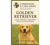 Golden Retriever: Care, Feeding, Training, Health & Happiness