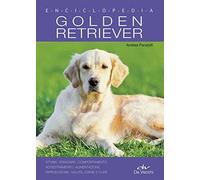 Golden Retriever. Enciclopedia: Storia, standard, comportamento, addestramento, alimentazione, riproduzione, salute, igiene e cure