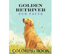 Golden Retriever Fun Facts Coloring Book: Creative learning about a friendly and loyal dog through coloring, quizzes, and fun activities
