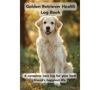 Golden Retriever Health Log Book: A Complete Wellness Tracker for Golden Retrievers - Vet Visits, Grooming, Weight, Symptoms & More