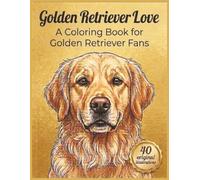 Golden Retriever Love: A Coloring Book for Golden Retriever Fans: Relaxing Activity Book with Puppies, Adults & Scenic Backdrops for All Ages