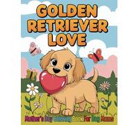 Golden Retriever Love Mother’s Day Coloring Book for Dog Moms: A Relaxing and Adorable Collection of 40 Dog Pages for Kids Teens and Adults