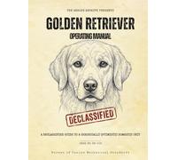 Golden Retriever Operating Manual: A Declassified Guide to a Chronically Optimistic Domestic Unit