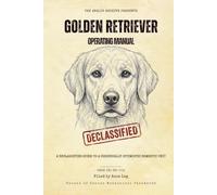 Golden Retriever Operating Manual: A Declassified Guide to a Chronically Optimistic Domestic Unit