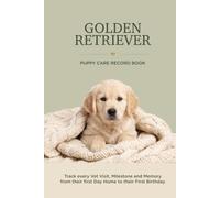 Golden Retriever Puppy Care Record Book: Track Every Vet Visit, Milestone and Memory From Their First Day Home to Their First Birthday
